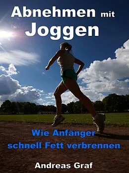 E-Book (epub) Abnehmen mit Joggen - Wie Anfänger schnell Fett verbrennen von Andreas Graf