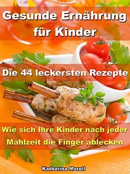E-Book (epub) Gesunde Ernährung für Kinder - Die 44 leckersten Rezepte von Katharina Morell