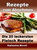 E-Book (epub) Rezepte zum Abnehmen - Die 20 leckersten Fleisch Rezepte mit Tipps zum Abnehmen von Katharina Morell