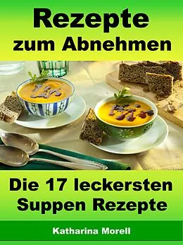 E-Book (epub) Rezepte zum Abnehmen - Die 17 leckersten Suppen Rezepte von Katharina Morell