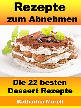 E-Book (epub) Rezepte zum Abnehmen - Die 22 besten Dessert Rezepte von Katharina Morell