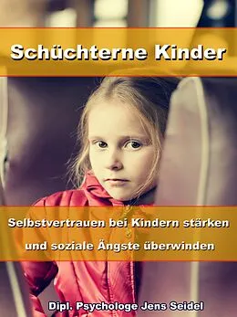E-Book (epub) Schüchterne Kinder - Selbstvertrauen bei Kindern stärken und soziale Ängste überwinden von Dipl. Psychologe Jens Seidel