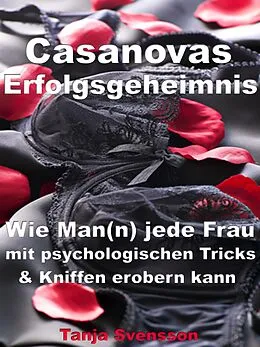 E-Book (epub) Casanovas Erfolgsgeheimnis - Wie Man(n) jede Frau mit psychologischen Tricks & Kniffen erobern kann von Tanja Svensson