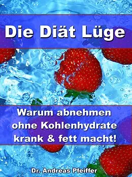 E-Book (epub) Die Diät Lüge - Warum abnehmen ohne Kohlenhydrate krank und fett macht! von Dr. Andreas Pfeiffer