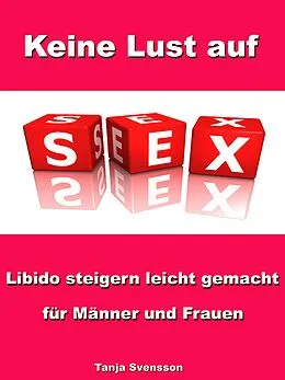 E-Book (epub) Keine Lust auf Sex? - Libido steigern leicht gemacht für Männer und Frauen von Tanja Svensson