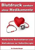 E-Book (epub) Blutdruck senken ohne Medikamente - Natürliche Heilverfahren und Maßnahmen zur Selbsttherapie von Dr. Claudia Berger