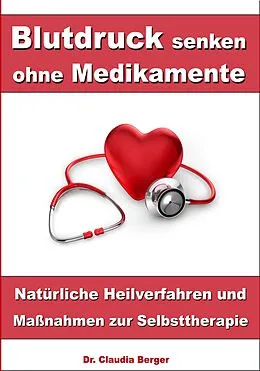 E-Book (epub) Blutdruck senken ohne Medikamente - Natürliche Heilverfahren und Maßnahmen zur Selbsttherapie von Dr. Claudia Berger