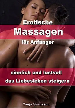 E-Book (epub) Erotische Massagen für Anfänger - sinnlich und lustvoll das Liebesleben steigern von Tanja Svensson