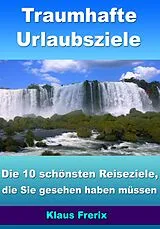 E-Book (epub) Traumhafte Urlaubsziele - Die 10 schönsten Reiseziele, die Sie gesehen haben müssen von Klaus Frerix