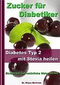E-Book (epub) Zucker für Diabetiker - Diabetes Typ 2 mit Stevia heilen - Blutzucker auf natürliche Weise senken von Dr. Klaus Bertram