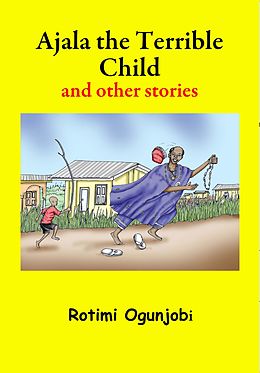 E-Book (epub) Ajala the Terrible Child and other Stories von Rotimi Ogunjobi