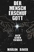 E-Book (epub) Der Mensch erschuf Gott von Marlon Baker
