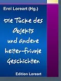 E-Book (epub) Die Tücke des Objekts und andere heiter-frivole Geschichten von Erol Loreart (Hg. )