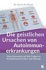 Kartonierter Einband Die geistlichen Ursachen von Autoimmunerkrankungen von Henry W. Wright