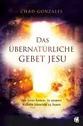 E-Book (epub) Das übernatürliche Gebet Jesu von Chad Gonzales