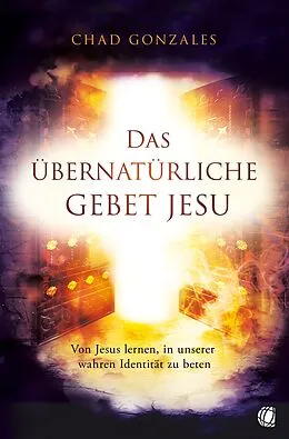 E-Book (epub) Das übernatürliche Gebet Jesu von Chad Gonzales