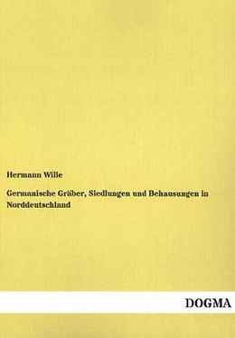 Kartonierter Einband Germanische Gräber, Siedlungen und Behausungen in Norddeutschland von Hermann Wille