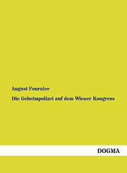 Kartonierter Einband Die Geheimpolizei auf dem Wiener Kongress von August Fournier
