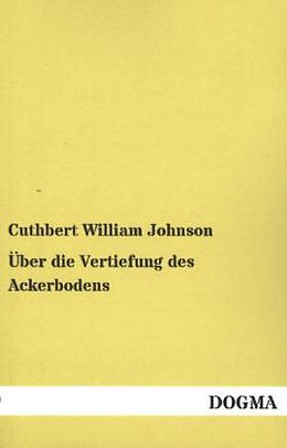 Kartonierter Einband Über die Vertiefung des Ackerbodens von Cuthbert William Johnson
