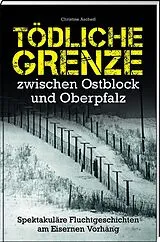 Fester Einband Tödliche Grenze zwischen Ostblock und Oberpfalz von Christine Ascherl