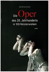 Fester Einband Die Oper des 20. Jahrhunderts in 100 Meisterwerken von Bernd Feuchtner