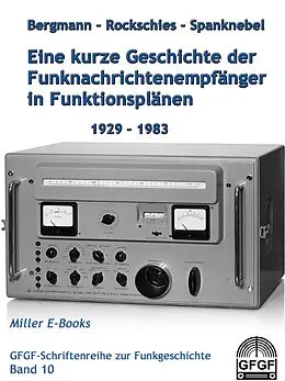 E-Book (epub) Eine kurze Geschichte der Funknachrichtenempfänger in Funktionsplänen 1929-1983 von Kurt Bergmann, Joachim Rockschies, Heinrich Spanknebel