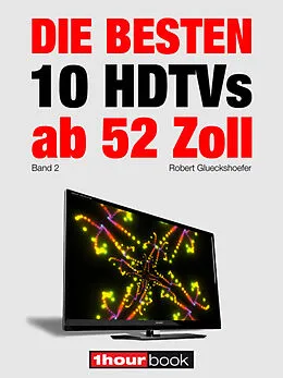 E-Book (epub) Die besten 10 HDTVs ab 52 Zoll (Band 2) von Robert Glueckshoefer