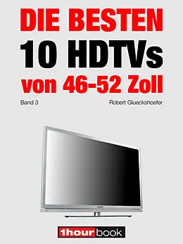E-Book (epub) Die besten 10 HDTVs von 46 bis 52 Zoll (Band 3) von Robert Glueckshoefer