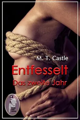 E-Book (epub) Entfesselt - Das zweite Jahr (BDSM, MaleDom, Erotik) von M. T. Castle