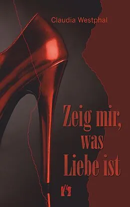E-Book (epub) Zeig mir, was Liebe ist von Claudia Westphal