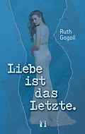E-Book (epub) Liebe ist das Letzte. von Ruth Gogoll