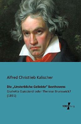 Kartonierter Einband Die  Unsterbliche Geliebte  Beethovens von Alfred Christlieb Kalischer