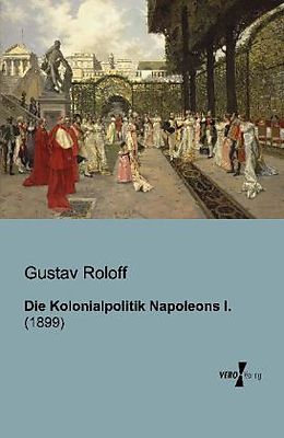 Kartonierter Einband Die Kolonialpolitik Napoleons I von Gustav Roloff