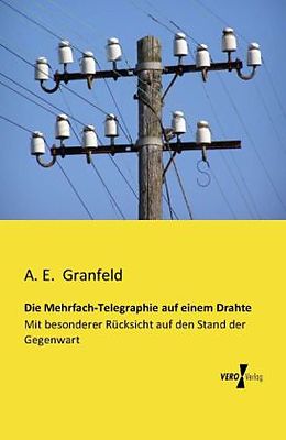 Kartonierter Einband Die Mehrfach-Telegraphie auf einem Drahte von A. E. Granfeld
