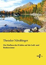 Kartonierter Einband Der Einfluss des Waldes auf die Luft- und Bodenwärme von Theodor Nördlinger