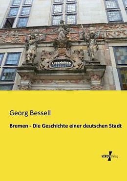 Kartonierter Einband Bremen - Die Geschichte einer deutschen Stadt von Georg Bessell