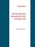 E-Book (epub) Die Mutation des Bewusstseins fand in Europa statt von Willy Obrist