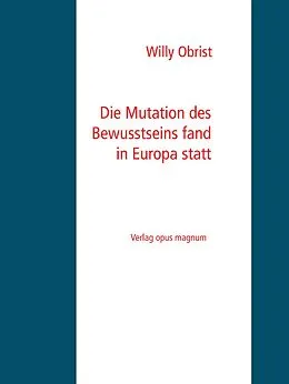 E-Book (epub) Die Mutation des Bewusstseins fand in Europa statt von Willy Obrist