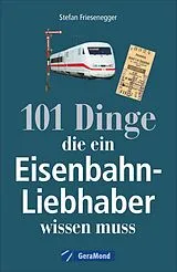 Kartonierter Einband (Kt) 101 Dinge, die ein Eisenbahn-Liebhaber wissen muss von Stefan Friesenegger