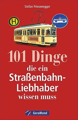 Kartonierter Einband 101 Dinge, die ein Straßenbahn-Liebhaber wissen muss von Stefan Friesenegger