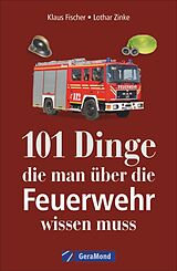 Kartonierter Einband 101 Dinge, die man über die Feuerwehr wissen muss von Klaus Fischer, Lothar Zinke
