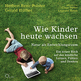 Audio CD (CD/SACD) Wie Kinder heute wachsen von Herbert Renz-Polster, Gerald Hüther