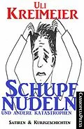E-Book (epub) Schupfnudeln und andere Katastrophen (Satiren und Kurzgeschichten) von Uli Kreimeier