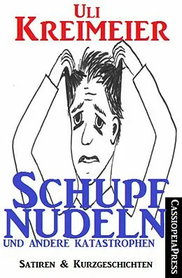 E-Book (epub) Schupfnudeln und andere Katastrophen (Satiren und Kurzgeschichten) von Uli Kreimeier
