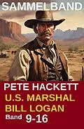 E-Book (epub) U.S. Marshal Bill Logan - Band 9 - 16 (Western Sammelband - 1000 Seiten Spannung) von Pete Hackett