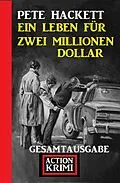 E-Book (epub) Ein Leben für zwei Millionen Dollar: Gesamtausgabe von Pete Hackett