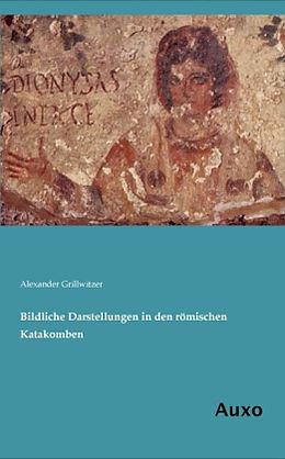 Kartonierter Einband Bildliche Darstellungen in den römischen Katakomben von Alexander Grillwitzer