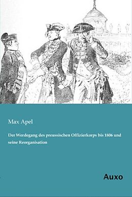 Kartonierter Einband Der Werdegang des preussischen Offizierkorps bis 1806 und seine Reorganisation von Max Apel