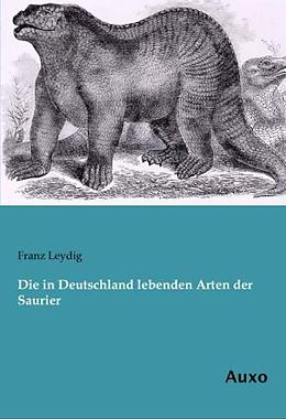 Kartonierter Einband Die in Deutschland lebenden Arten der Saurier von Franz Leydig