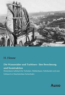 Kartonierter Einband Die Wasserräder und Turbinen - ihre Berechnung und Konstruktion von H. Henne
